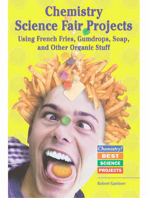 Title details for Chemistry Science Fair Projects Using French Fries, Gumdrops, Soap, and Other Organic Stuff by Robert Gardner - Available